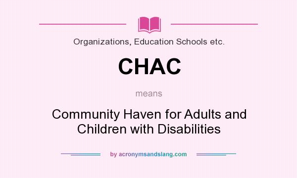 What does CHAC mean? It stands for Community Haven for Adults and Children with Disabilities