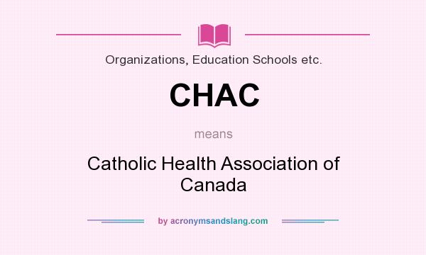 What does CHAC mean? It stands for Catholic Health Association of Canada