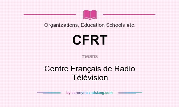 What does CFRT mean? It stands for Centre Français de Radio Télévision