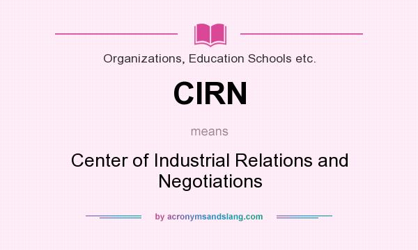 What does CIRN mean? It stands for Center of Industrial Relations and Negotiations