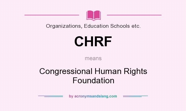What does CHRF mean? It stands for Congressional Human Rights Foundation