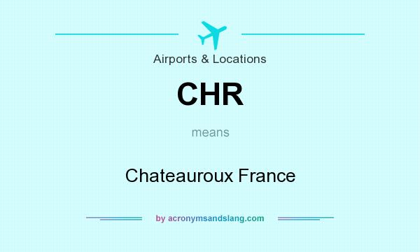 What does CHR mean? It stands for Chateauroux France