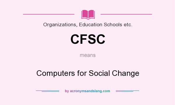 What does CFSC mean? It stands for Computers for Social Change