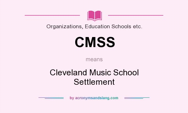 What does CMSS mean? It stands for Cleveland Music School Settlement