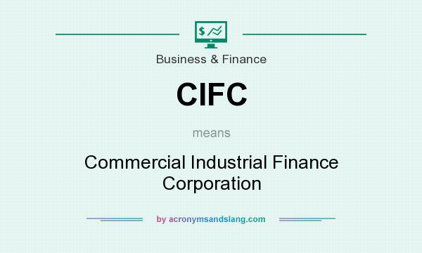What does CIFC mean? It stands for Commercial Industrial Finance Corporation