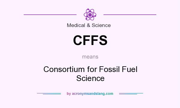What does CFFS mean? It stands for Consortium for Fossil Fuel Science