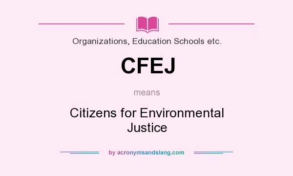 What does CFEJ mean? It stands for Citizens for Environmental Justice
