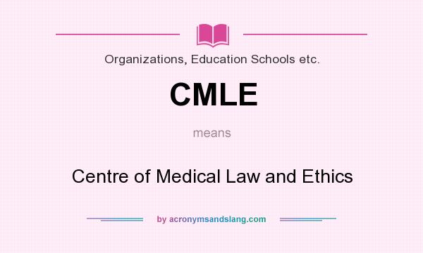What does CMLE mean? It stands for Centre of Medical Law and Ethics