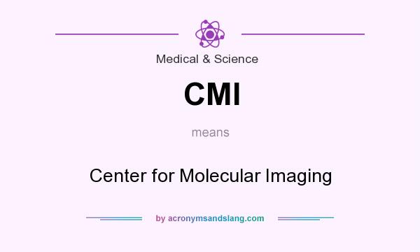 What does CMI mean? It stands for Center for Molecular Imaging