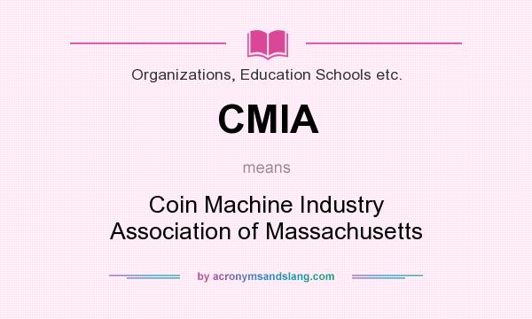 What does CMIA mean? It stands for Coin Machine Industry Association of Massachusetts