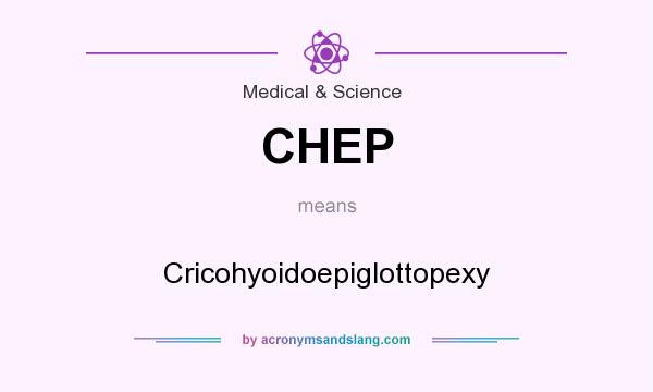What does CHEP mean? It stands for Cricohyoidoepiglottopexy