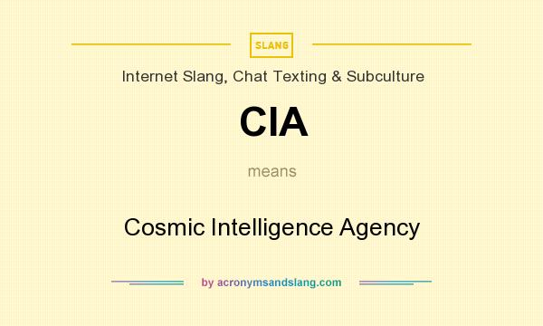 What does CIA mean? It stands for Cosmic Intelligence Agency