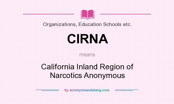 What does CIRNA mean? It stands for California Inland Region of Narcotics Anonymous