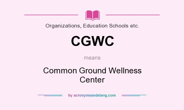 What does CGWC mean? It stands for Common Ground Wellness Center