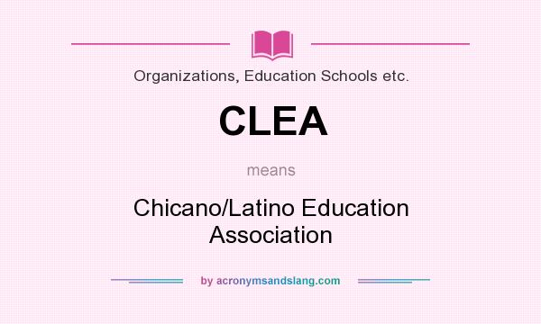 What does CLEA mean? It stands for Chicano/Latino Education Association