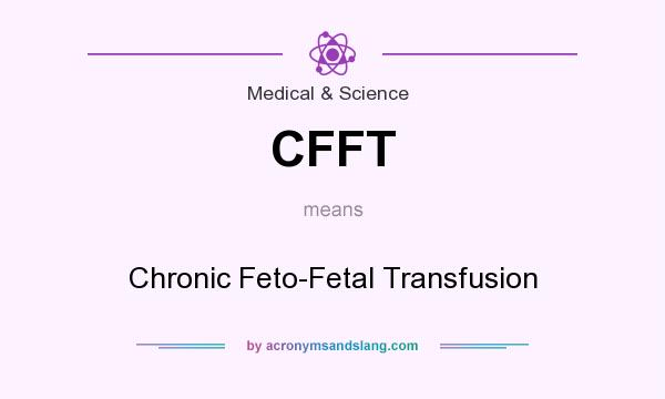What does CFFT mean? It stands for Chronic Feto-Fetal Transfusion