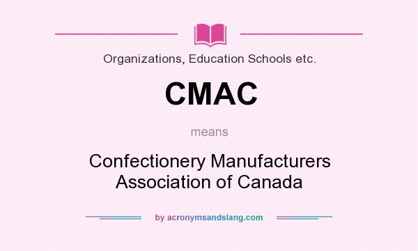 What does CMAC mean? It stands for Confectionery Manufacturers Association of Canada