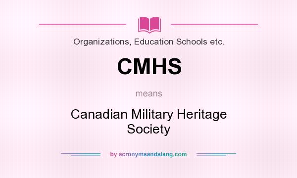 What does CMHS mean? It stands for Canadian Military Heritage Society