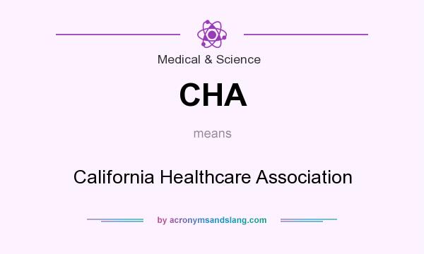 What does CHA mean? It stands for California Healthcare Association