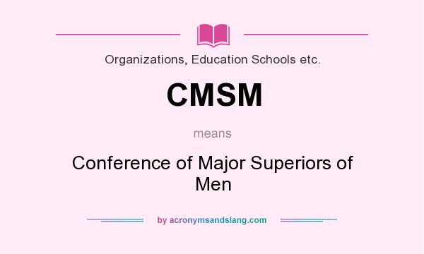 What does CMSM mean? It stands for Conference of Major Superiors of Men