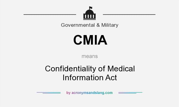 What does CMIA mean? It stands for Confidentiality of Medical Information Act