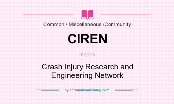 What does CIREN mean? It stands for Crash Injury Research and Engineering Network