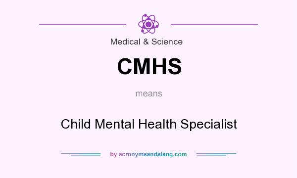 What does CMHS mean? It stands for Child Mental Health Specialist