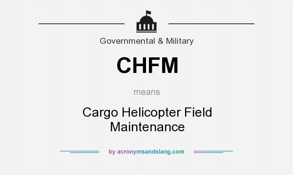 What does CHFM mean? It stands for Cargo Helicopter Field Maintenance