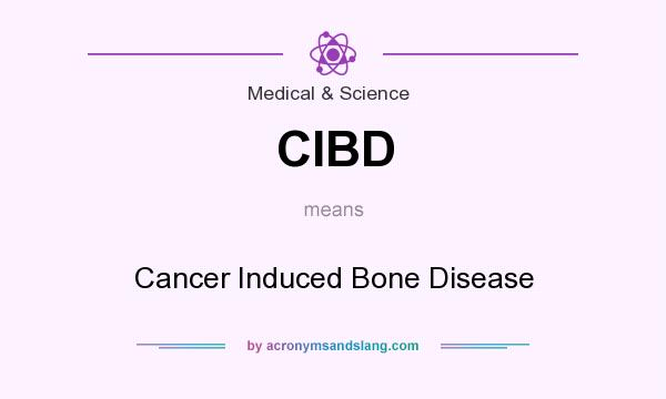 What does CIBD mean? It stands for Cancer Induced Bone Disease