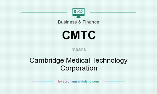 What does CMTC mean? It stands for Cambridge Medical Technology Corporation