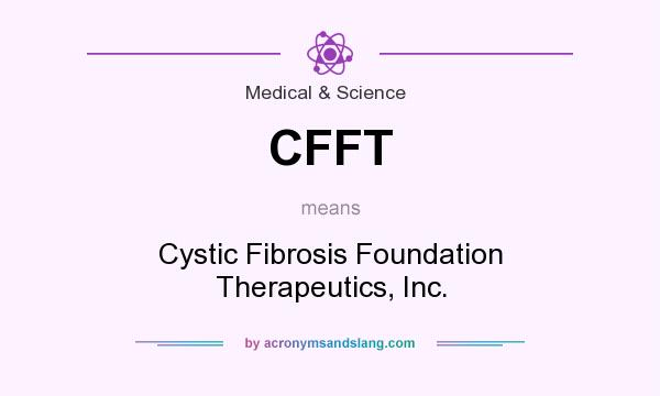 What does CFFT mean? It stands for Cystic Fibrosis Foundation Therapeutics, Inc.