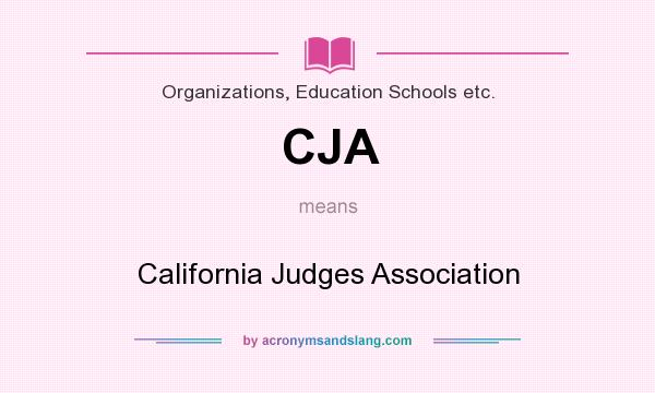 What does CJA mean? It stands for California Judges Association