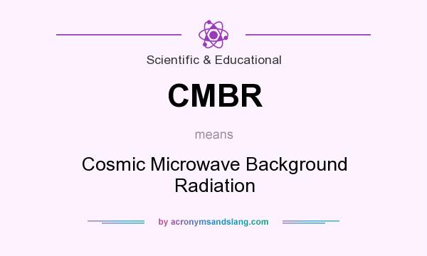 What does CMBR mean? It stands for Cosmic Microwave Background Radiation