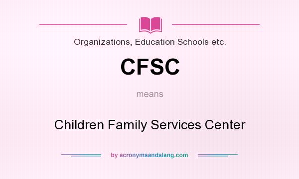 What does CFSC mean? It stands for Children Family Services Center