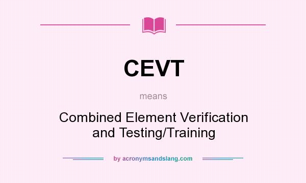 What does CEVT mean? It stands for Combined Element Verification and Testing/Training