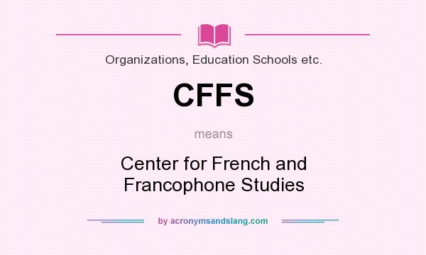 What does CFFS mean? It stands for Center for French and Francophone Studies