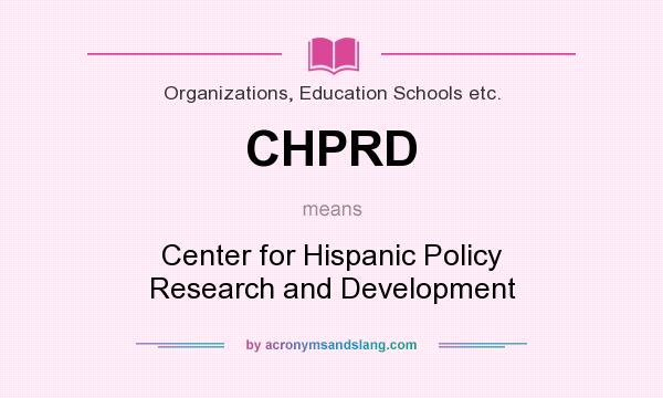 What does CHPRD mean? It stands for Center for Hispanic Policy Research and Development