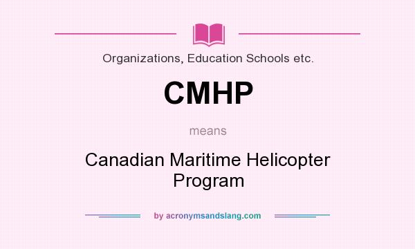 What does CMHP mean? It stands for Canadian Maritime Helicopter Program