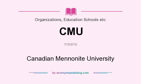 What does CMU mean? It stands for Canadian Mennonite University