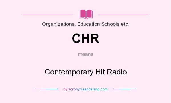 What does CHR mean? It stands for Contemporary Hit Radio