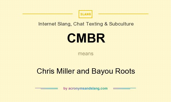 What does CMBR mean? It stands for Chris Miller and Bayou Roots