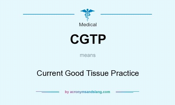 What does CGTP mean? It stands for Current Good Tissue Practice