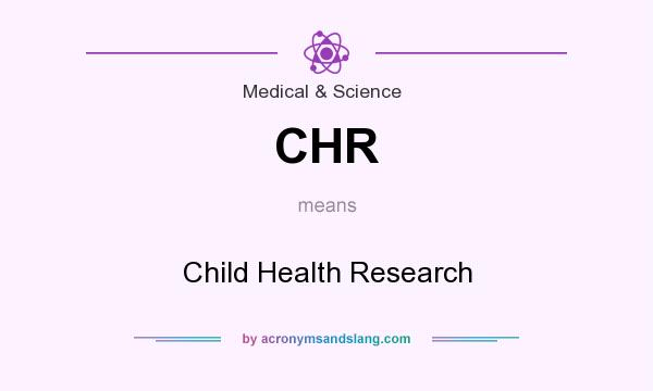 What does CHR mean? It stands for Child Health Research