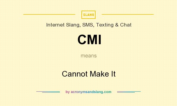 What does CMI mean? It stands for Cannot Make It