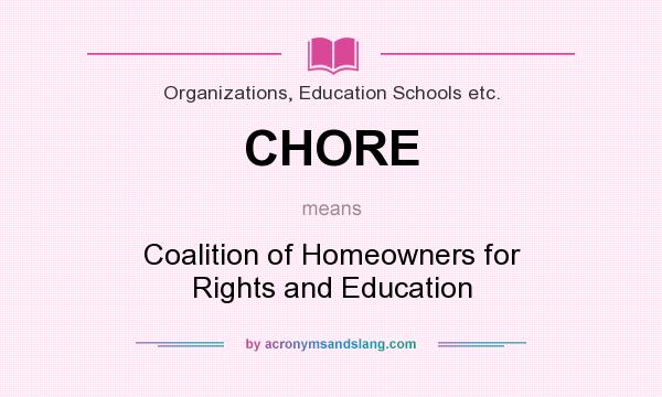 What does CHORE mean? It stands for Coalition of Homeowners for Rights and Education