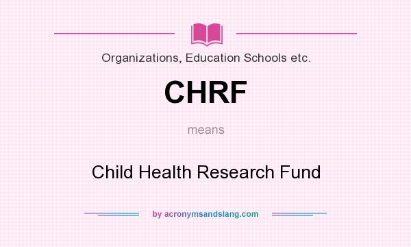 What does CHRF mean? It stands for Child Health Research Fund