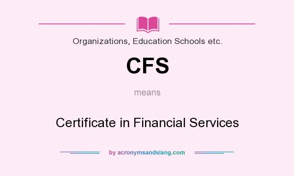 What does CFS mean? It stands for Certificate in Financial Services