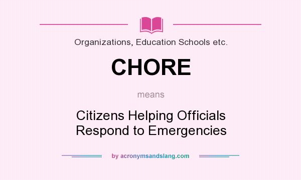 What does CHORE mean? It stands for Citizens Helping Officials Respond to Emergencies