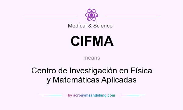 What does CIFMA mean? It stands for Centro de Investigación en Física y Matemáticas Aplicadas