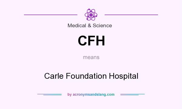 What does CFH mean? It stands for Carle Foundation Hospital